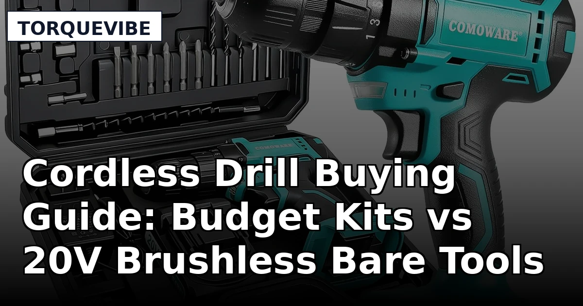 Cordless Drill Buying Guide: Budget Kits vs 20V Brushless Bare Tools